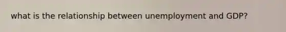 what is the relationship between unemployment and GDP?