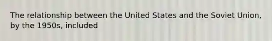 The relationship between the United States and the Soviet Union, by the 1950s, included