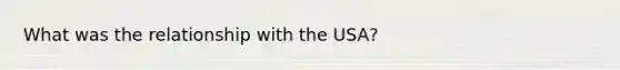 What was the relationship with the USA?