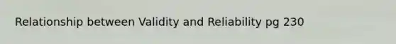 Relationship between Validity and Reliability pg 230