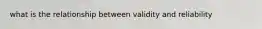 what is the relationship between validity and reliability