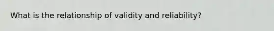 What is the relationship of validity and reliability?