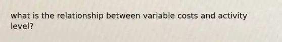 what is the relationship between variable costs and activity level?