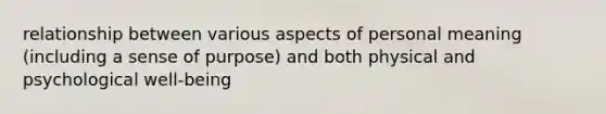 relationship between various aspects of personal meaning (including a sense of purpose) and both physical and psychological well-being