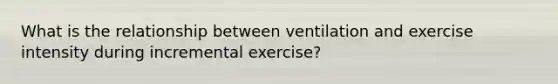 What is the relationship between ventilation and exercise intensity during incremental exercise?