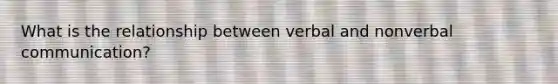 What is the relationship between verbal and nonverbal communication?