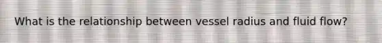 What is the relationship between vessel radius and fluid flow?