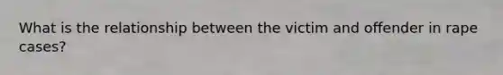 What is the relationship between the victim and offender in rape cases?