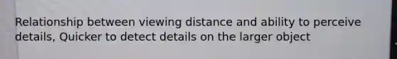 Relationship between viewing distance and ability to perceive details, Quicker to detect details on the larger object