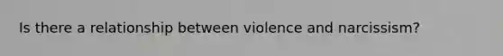 Is there a relationship between violence and narcissism?