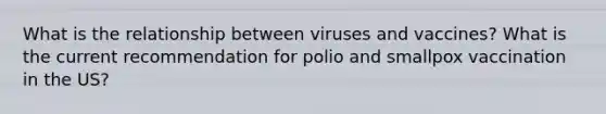 What is the relationship between viruses and vaccines? What is the current recommendation for polio and smallpox vaccination in the US?