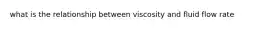 what is the relationship between viscosity and fluid flow rate