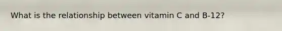 What is the relationship between vitamin C and B-12?