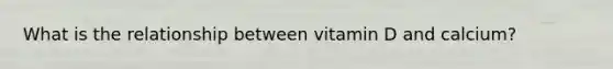 What is the relationship between vitamin D and calcium?