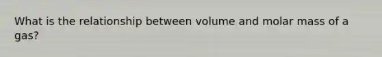 What is the relationship between volume and molar mass of a gas?