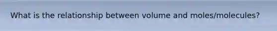 What is the relationship between volume and moles/molecules?