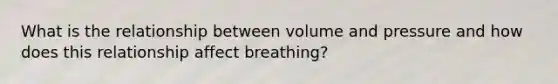 What is the relationship between volume and pressure and how does this relationship affect breathing?