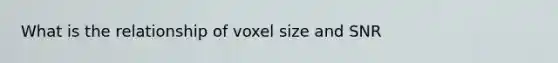 What is the relationship of voxel size and SNR