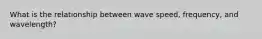 What is the relationship between wave speed, frequency, and wavelength?