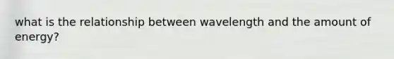 what is the relationship between wavelength and the amount of energy?