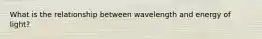 What is the relationship between wavelength and energy of light?