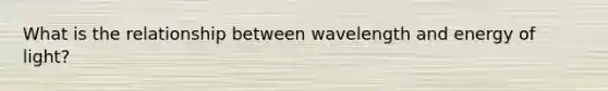 What is the relationship between wavelength and energy of light?