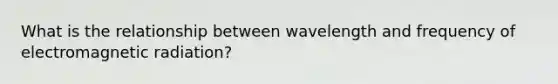 What is the relationship between wavelength and frequency of electromagnetic radiation?