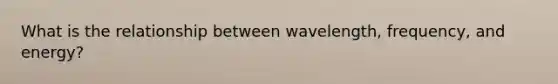 What is the relationship between wavelength, frequency, and energy?