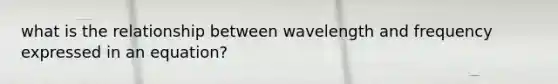 what is the relationship between wavelength and frequency expressed in an equation?