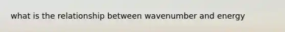 what is the relationship between wavenumber and energy