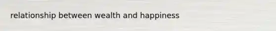 relationship between wealth and happiness