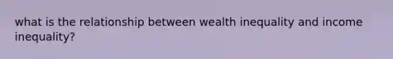 what is the relationship between wealth inequality and income inequality?