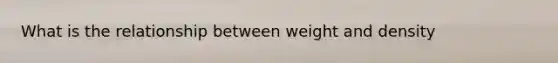 What is the relationship between weight and density