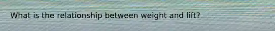 What is the relationship between weight and lift?