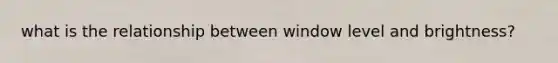 what is the relationship between window level and brightness?
