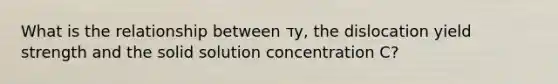 What is the relationship between דy, the dislocation yield strength and the solid solution concentration C?