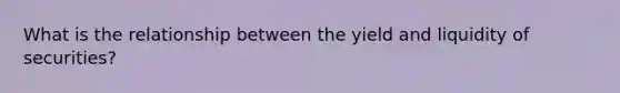 What is the relationship between the yield and liquidity of securities?
