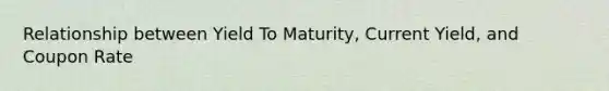 Relationship between Yield To Maturity, Current Yield, and Coupon Rate