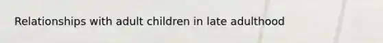 Relationships with adult children in late adulthood