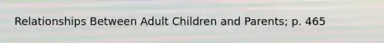 Relationships Between Adult Children and Parents; p. 465