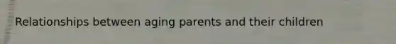 Relationships between aging parents and their children