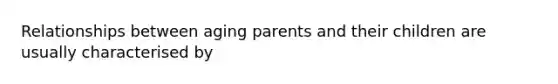 Relationships between aging parents and their children are usually characterised by