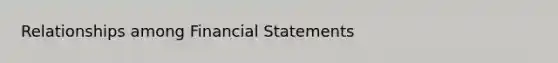 Relationships among Financial Statements