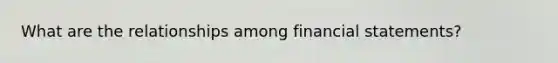 What are the relationships among financial statements?
