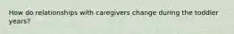 How do relationships with caregivers change during the toddler years?