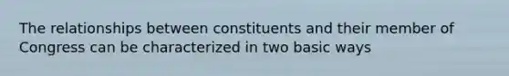 The relationships between constituents and their member of Congress can be characterized in two basic ways