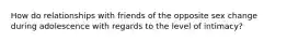 How do relationships with friends of the opposite sex change during adolescence with regards to the level of intimacy?
