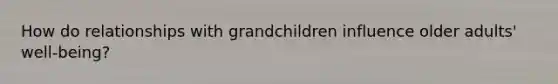 How do relationships with grandchildren influence older adults' well-being?