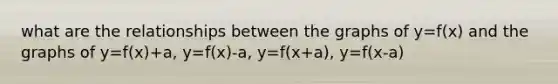 what are the relationships between the graphs of y=f(x) and the graphs of y=f(x)+a, y=f(x)-a, y=f(x+a), y=f(x-a)