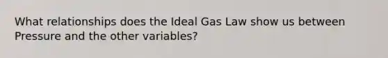 What relationships does the Ideal Gas Law show us between Pressure and the other variables?